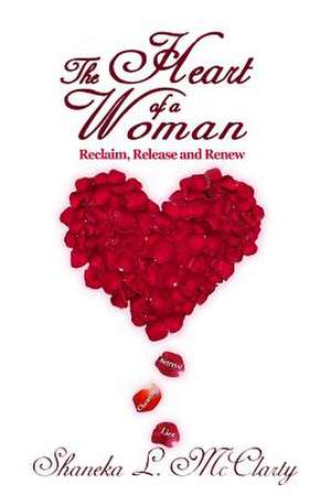 The Heart of a Woman Reclaim, Release and Renew de Shaneka L. McClarty