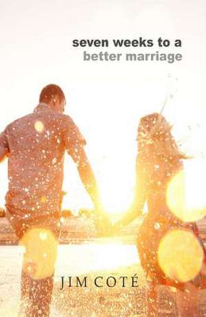 Seven Weeks to a Better Marriage de Jim Cote