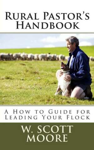 Rural Pastor's Handbook: A How to Guide for Leading Your Flock de W. Scott Moore