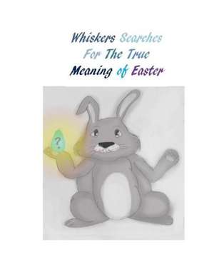 Whiskers Searches for the True Meaning of Easter: Live It. Share It. de Rachel Huddleston