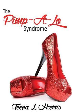 The Pimp-A-Lo Syndrome; The Cross Between a Pimp & a Gigalo Vol 1 de Teena L. Harris