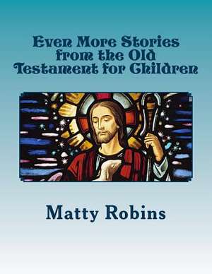 Even More Stories from the Old Testament for Children de Matty Robins