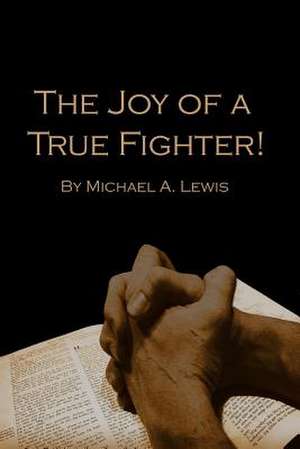 The Joy of a True Fighter de Michael a. Lewis