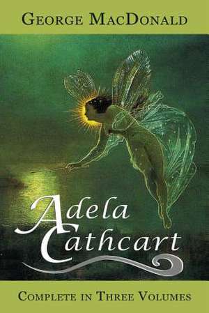 Adela Cathcart (Complete in Three Volumes) de George MacDonald