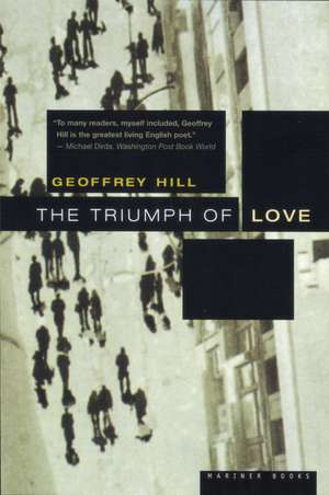 The Triumph Of Love de Geoffrey Hill