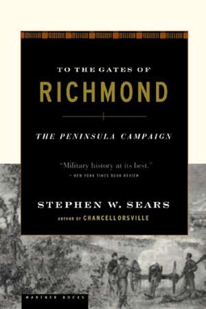 To The Gates Of Richmond: The Peninsula Campaign de Stephen W. Sears