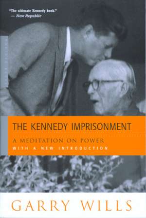 The Kennedy Imprisonment: A Meditation on Power de Garry Wills