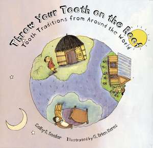 Throw Your Tooth on the Roof: Tooth Traditions from Around the World de Selby Beeler