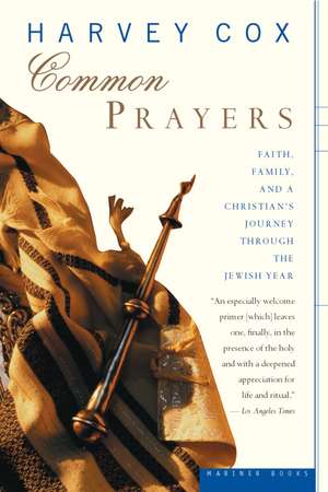 Common Prayers: Faith, Family, and a Christian's Journey Through the Jewish Year de Harvey Cox