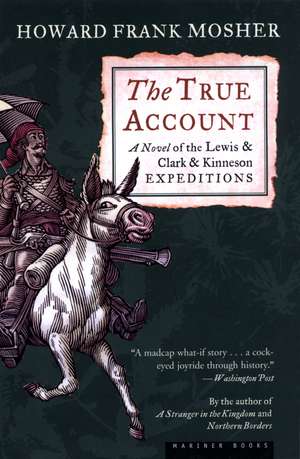 The True Account: A Novel of the Lewis & Clark & Kinneson Expeditions de Howard Frank Mosher