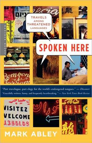 Spoken Here: Travels Among Threatened Languages de Mark Abley