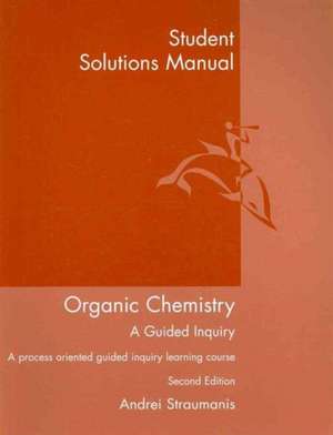 Student Solutions Manual for Straumanis' Organic Chemistry: A Guided Inquiry, 2nd de Andrei Straumanis