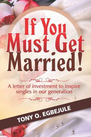 If You Must Get Married!: A letter of investment to inspire singles in our generation de Mercy Mabunda