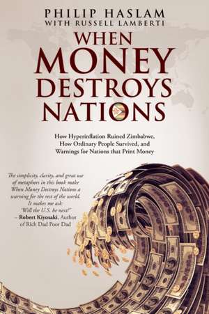 When Money Destroys Nations: How Hyperinflation Ruined Zimbabwe, How Ordinary People Survived, and Warnings for Nations that Print Money de Philip Haslam