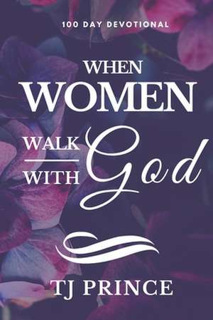 When Women Walk With God: 100 Devotional For Women de Tj Prince