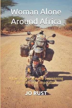 Woman Alone Around Africa: A Tale of Courage and Overcoming the Seemingly Impossible de Jo Rust