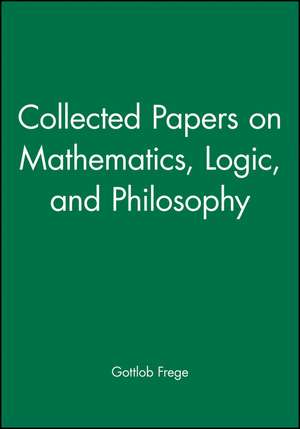 Collected Papers On Mathematics, Logic, And Philosophy de Frege