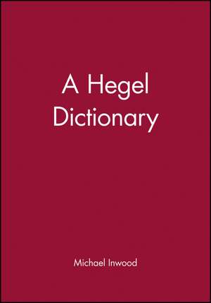 The Blackwell Philosopher Dictionaries – A Hegel Dictionary de M Inwood