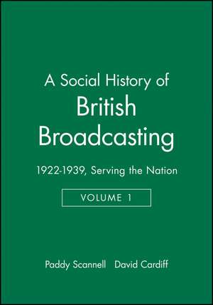 A Social History of British Broadcasting Volume On e 1922–1939 Serving the Nation de P Scannell