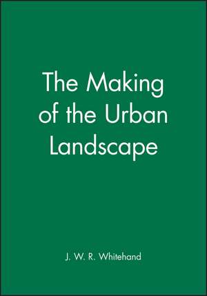 The Making of the Urban Landscape de JWR Whitehand