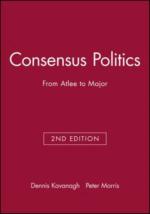 Consensus Politics from Attlee to Major 2e – Making Contemporary Britain de D Kavanagh