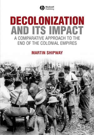 Decolonization and Its Impact – A Comparative Approach to the End of the Colonial Empires de M Shipway