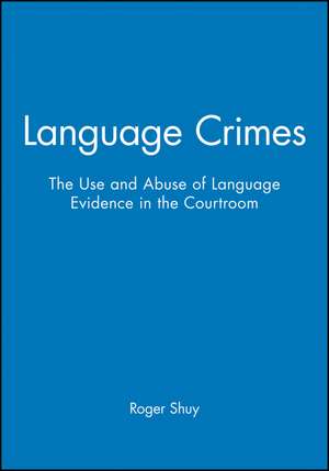 Language Crimes – The Use and Abuse of Language Evidence in the Courtroom de RW Shuy