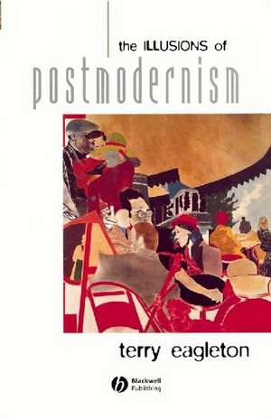 The Illusions of Postmodernism de T Eagleton