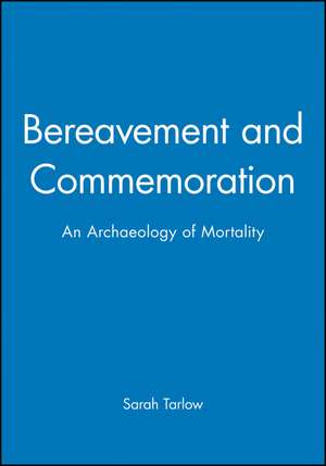 Bereavement and Commemoration – An Archaeology of Mortality de S Tarlow