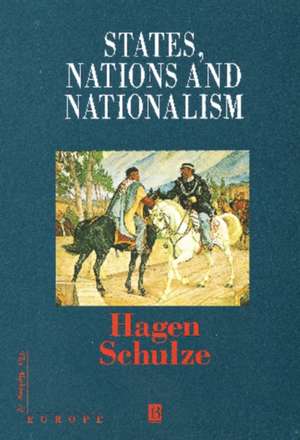 States, Nations and Nationalism: From the Middle Ages to the Present de H Schulze