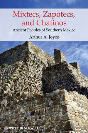 Mixtecs, Zapotecs, and Chatinos – Ancient Peoples of Southern Mexico de AA Joyce