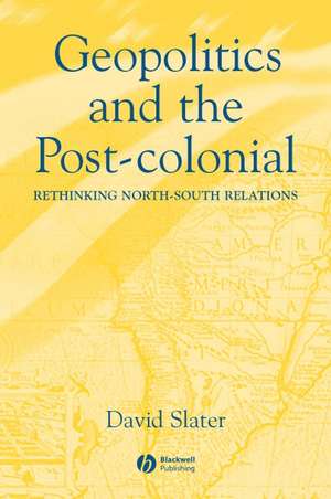 Geopolitics and the Post–colonial – Rethinking North–South Relations de D Slater