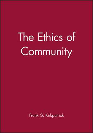 The Ethics of Community de FG Kirkpatrick