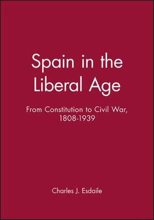 Spain in the Liberal Age From Constitution to Civi l War 1808–1939 de CJ Esdaile