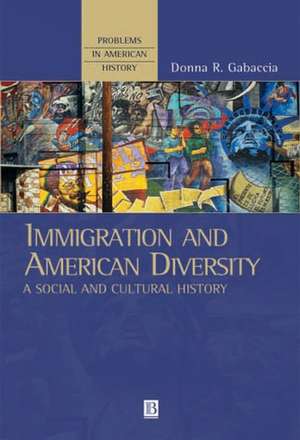 Immigration and American Diversity: A Social and Cultural History de DR Gabaccia