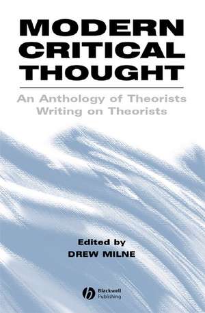 Modern Critical Thought: An Anthology of Theorists Writing on Theorists de D Milne