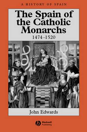 The Spain of the Catholic Monarchs 1474–1520 de J. Edwards