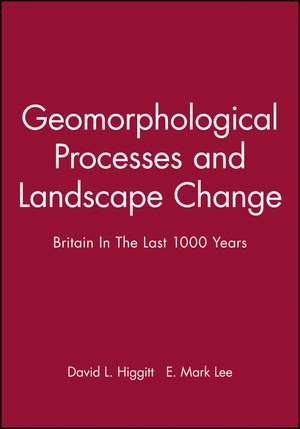 Geomorphological Processes and Landscape Change: Britain In The Last 1000 Years de D Higgitt