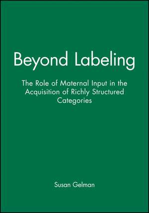 Beyond Labeling – The Role of Maternal Input in the Acquisition of Richly Structured Categories de SA Gelman