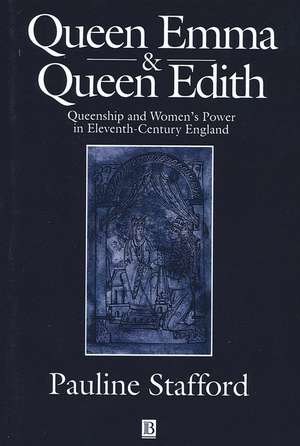 Queen Emma and Queen Edith – Queenship and Women′s Power in Eleventh–Century England de P Stafford