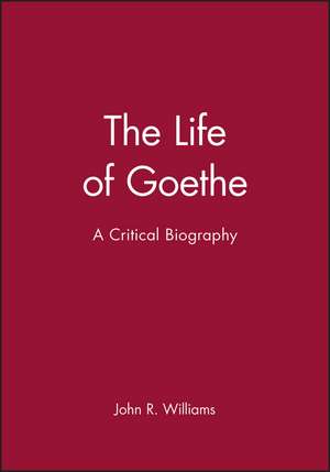 The Life of Goethe: A Critical Biography de JR Williams