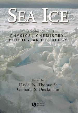 Sea Ice An Intorduction to its Physics, Chemistry, Biology and Geology de Thomas