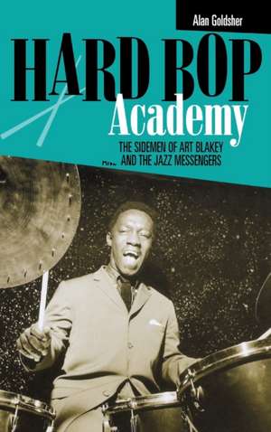 Hard Bop Academy: The Sidemen of Art Blakey and the Jazz Messengers de Alan Goldsher