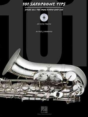 101 Saxophone Tips: Stuff All the Pros Know and Use de Eric Mordnes