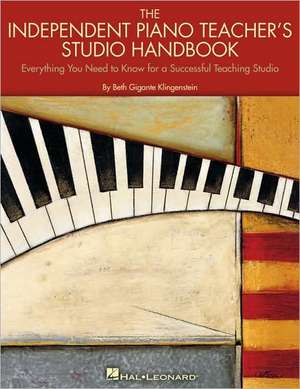 The Independent Piano Teacher's Studio Handbook: Everything You Need to Know for a Successful Teaching Studio de Beth Gigante Klingenstein