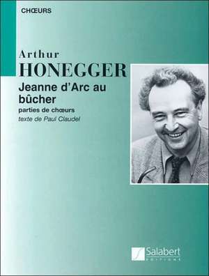 Arthur Honegger - Jeanne D'Arc Au Bucher: (Joan of ARC at the Stake) de Arthur Honegger