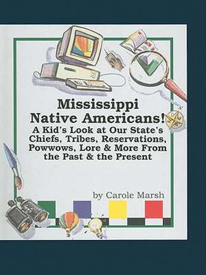 Mississippi Native Americans: A Kid's Look at Our State's Chiefs, Tribes, Reservations, Powwows, Lore, and More from the Past and the Present de Carole Marsh