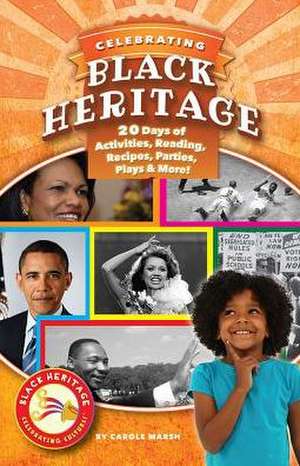 Celebrating Black Heritage: 20 Days of Activities, Reading, Recipes, Parties, Plays, and More! de Carole Marsh