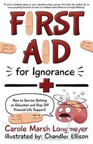 First Aid for Ignorance: How to Survive Getting an Education and Stay Off Financial Life Support! de Carole Marsh Longmeyer