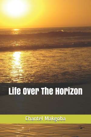 Life Over The Horizon de Chantel Makgoba